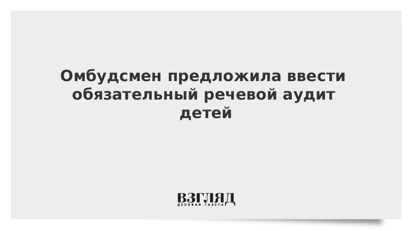 Омбудсмен предложила ввести обязательный речевой аудит детей