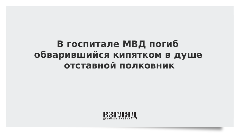 В госпитале МВД погиб обварившийся кипятком в душе отставной полковник