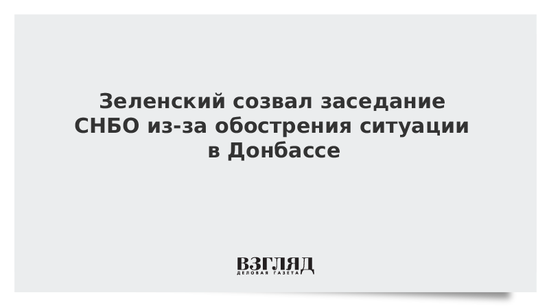 Зеленский созвал заседание СНБО из-за обострения ситуации в Донбассе