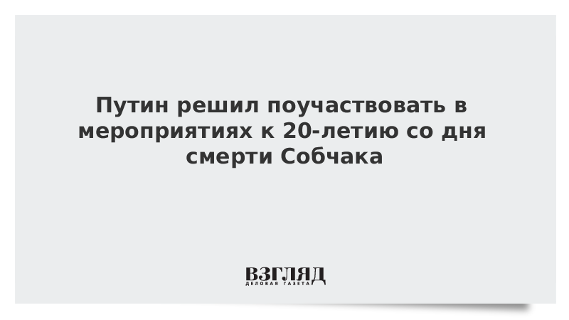 Путин решил поучаствовать в мероприятиях к 20-летию со дня смерти Собчака