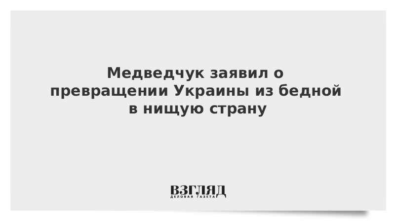 Медведчук заявил о превращении Украины из бедной в нищую страну