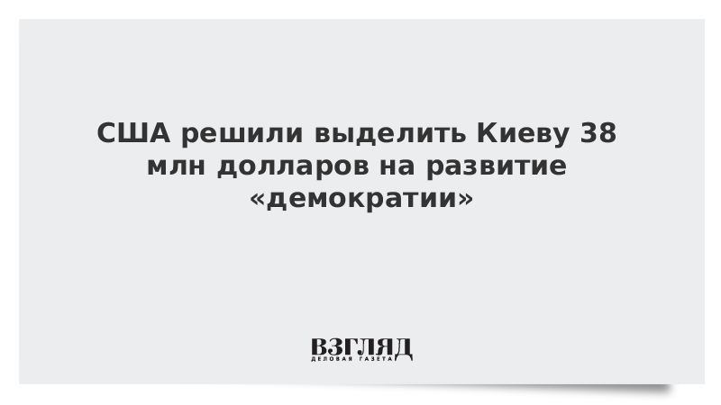 США решили выделить Киеву 38 млн долларов на развитие «демократии»