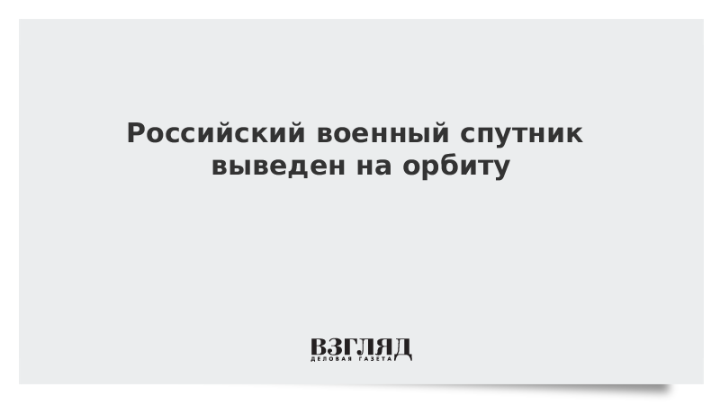 Российский военный спутник выведен на орбиту