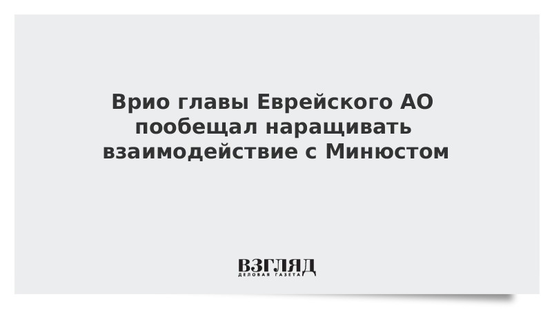 Врио главы Еврейского АО пообещал наращивать взаимодействие с Минюстом