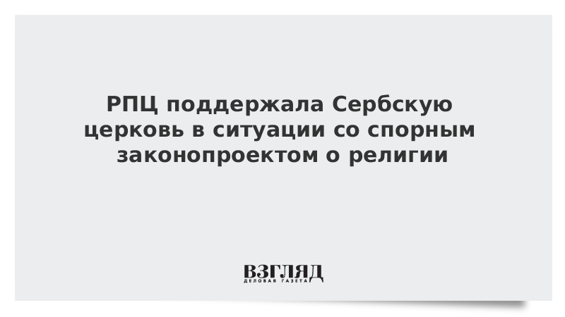 РПЦ поддержала Сербскую церковь в ситуации со спорным законопроектом о религии