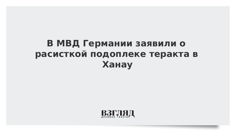 В МВД Германии заявили о расистской подоплеке теракта в Ханау