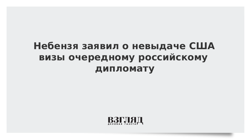 Небензя заявил о невыдаче США визы очередному российскому дипломату