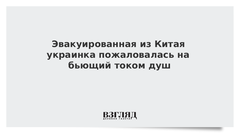 Эвакуированная из Китая украинка пожаловалась на бьющий током душ