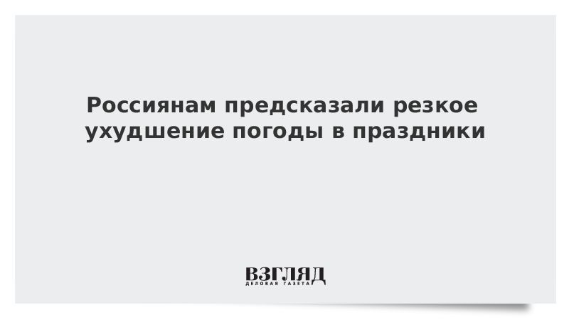 Россиянам предсказали резкое ухудшение погоды в праздники