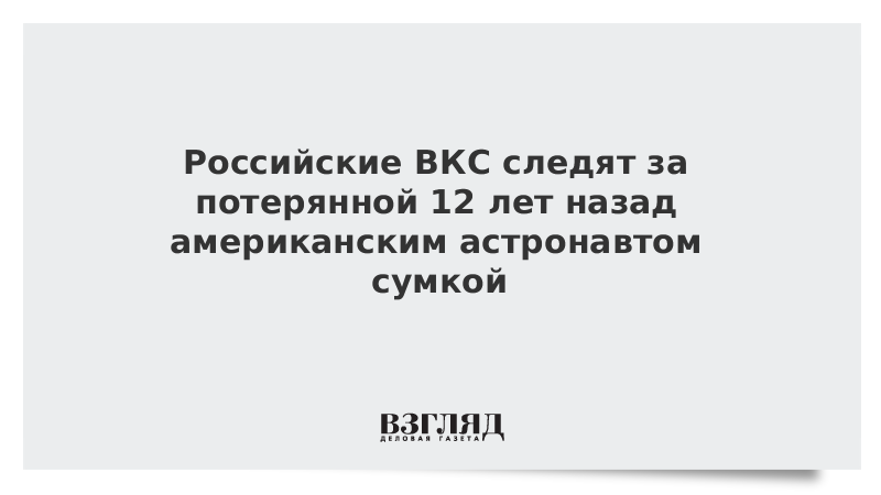 Российские ВКС следят за потерянной 12 лет назад американским астронавтом сумкой