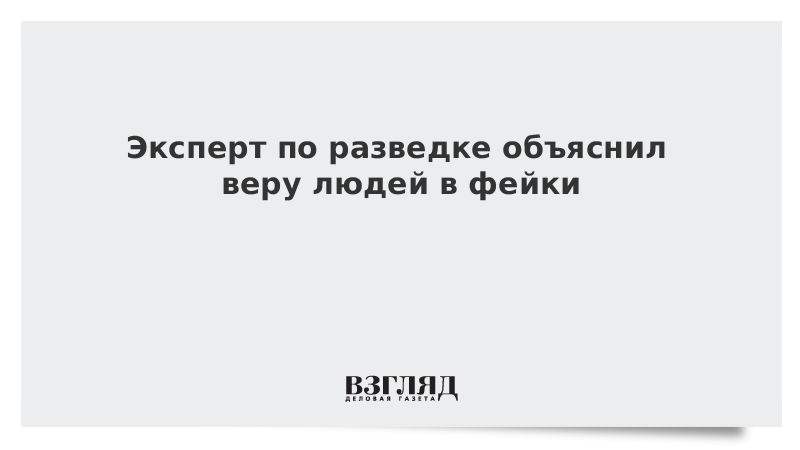 Эксперт по разведке объяснил веру людей в фейки