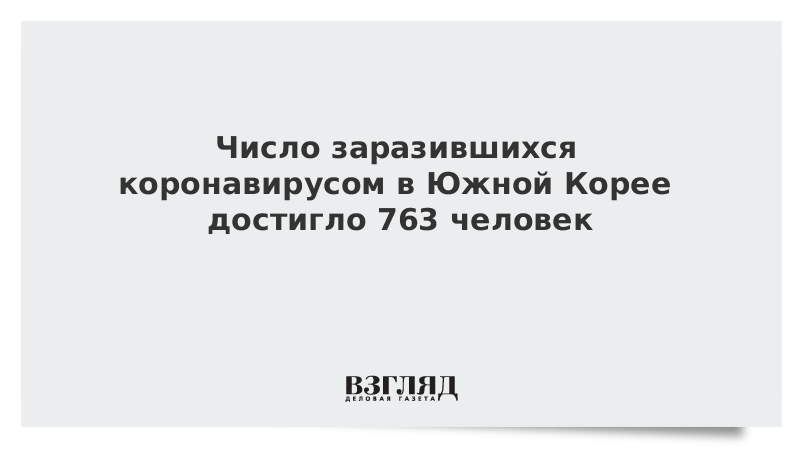 Число заразившихся коронавирусом в Южной Корее достигло 763 человек