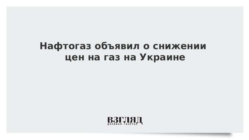 Нафтогаз объявил о снижении цен на газ на Украине