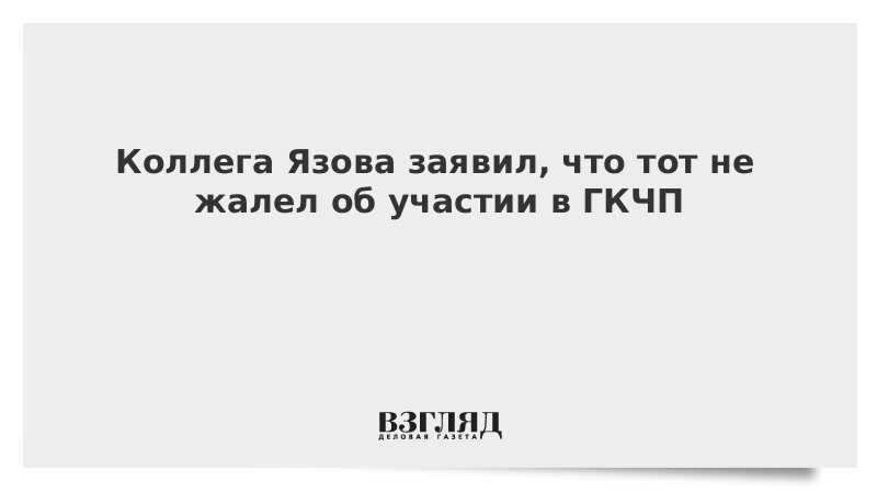 Коллега Язова заявил, что тот не жалел об участии в ГКЧП