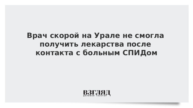 Врач скорой на Урале не смогла получить лекарства после контакта с больным СПИДом