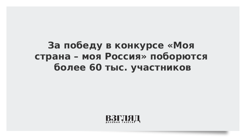 За победу в конкурсе «Моя страна – моя Россия» поборются более 60 тыс. участников