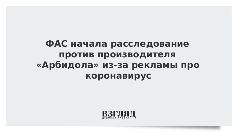 ФАС начала расследование против производителя «Арбидола» из-за рекламы про коронавирус