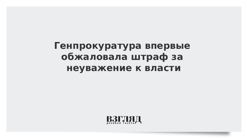 Генпрокуратура впервые обжаловала штраф за неуважение к власти