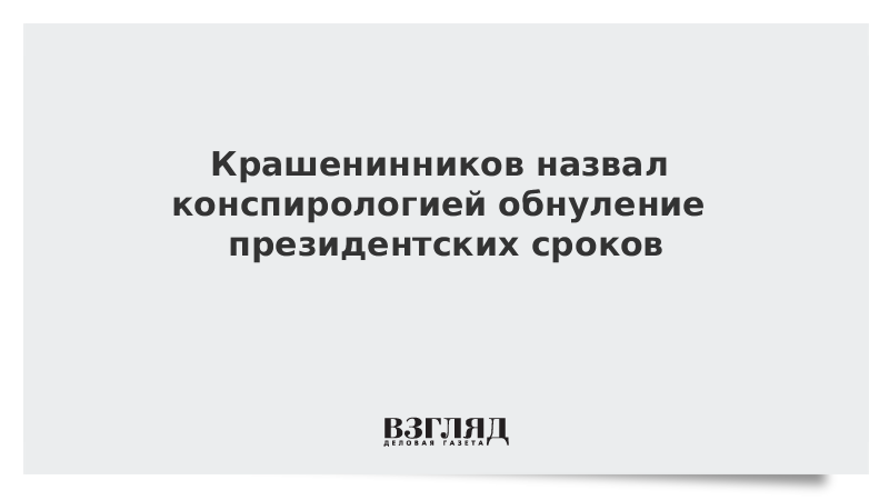 Крашенинников назвал конспирологией сообщения об обнулении президентских сроков