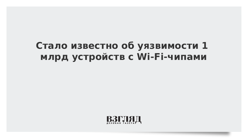 Стало известно об уязвимости 1 млрд устройств с Wi-Fi-чипами