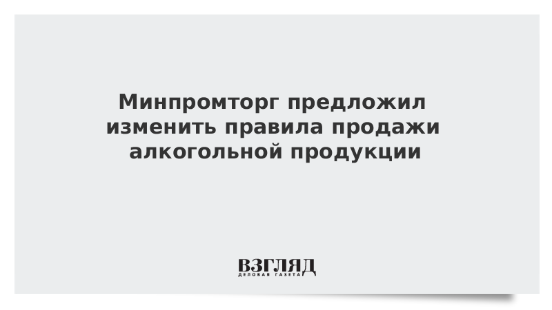 Минпромторг предложил изменить правила продажи алкогольной продукции