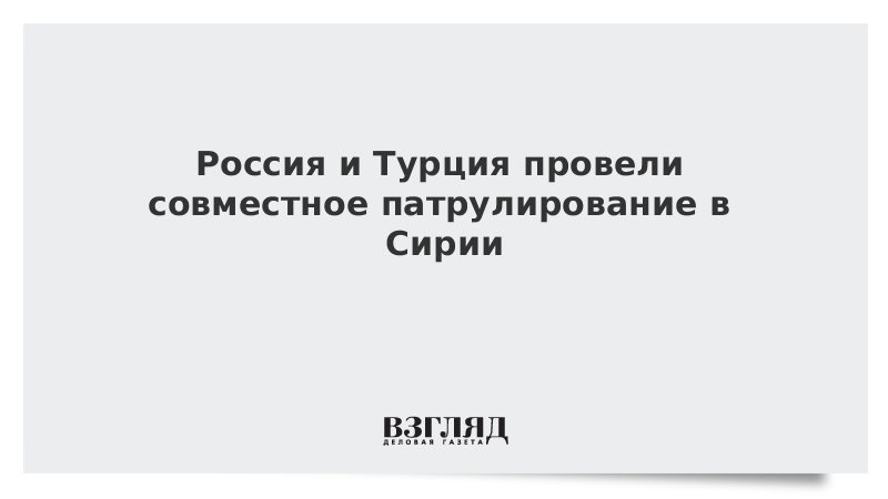 Россия и Турция провели совместное патрулирование в Сирии