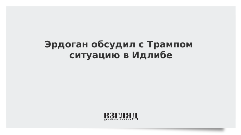 Эрдоган обсудил с Трампом ситуацию в Идлибе