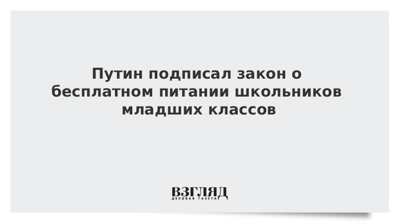 Путин подписал закон о бесплатном питании школьников младших классов