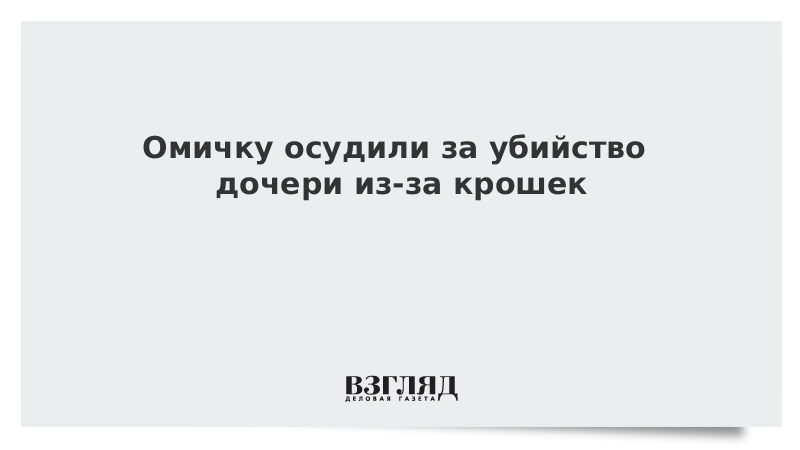 Омичку осудили за убийство двухлетней дочери из-за хлебных крошек