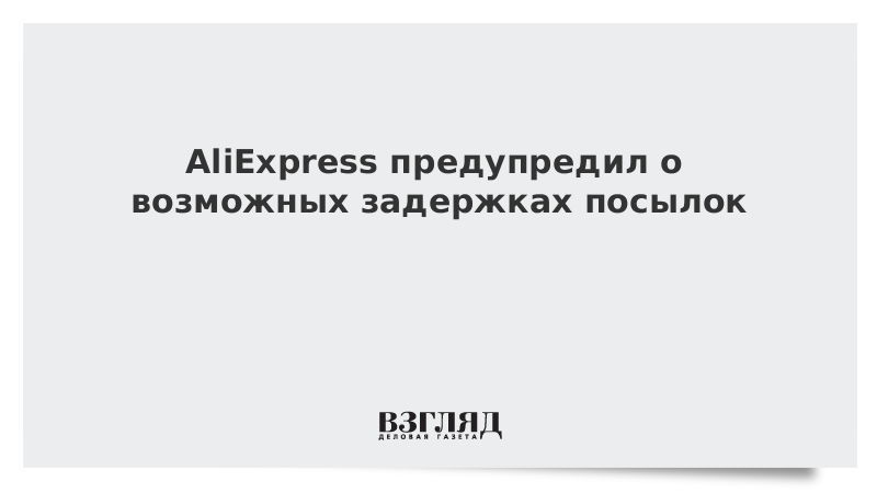 AliExpress предупредил о возможных задержках посылок