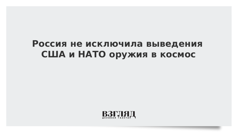 Россия пообещала бороться с размещением оружия США и НАТО в космосе