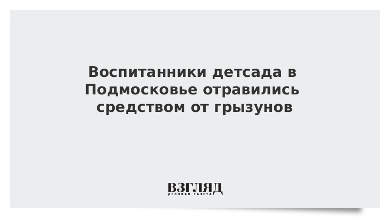 Воспитанники детсада в Подмосковье отравились средством от грызунов