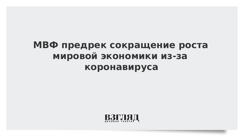 МВФ предрек сокращение роста мировой экономики из-за коронавируса