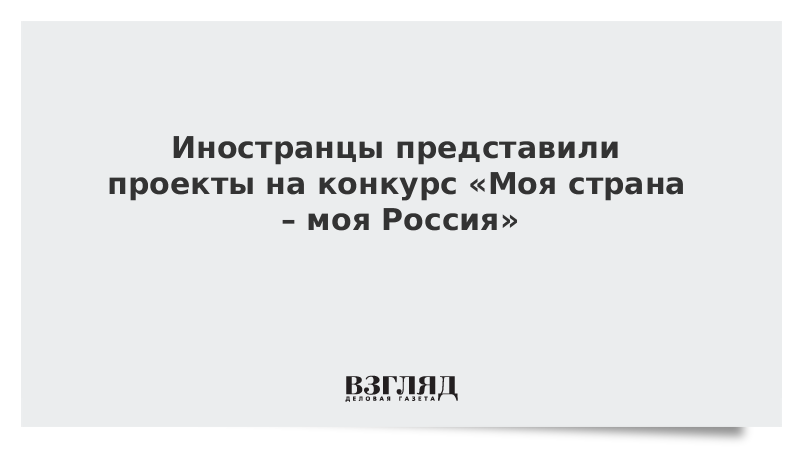 Иностранцы представили проекты на конкурс «Моя страна – моя Россия»