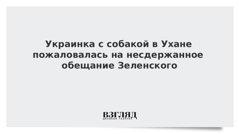 Украинка с собакой в Ухане пожаловалась на несдержанное обещание Зеленского