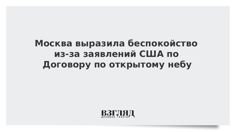 Москва выразила беспокойство из-за заявлений США о Договоре по открытому небу