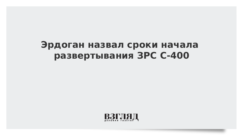 Эрдоган назвал сроки начала развертывания ЗРС С-400