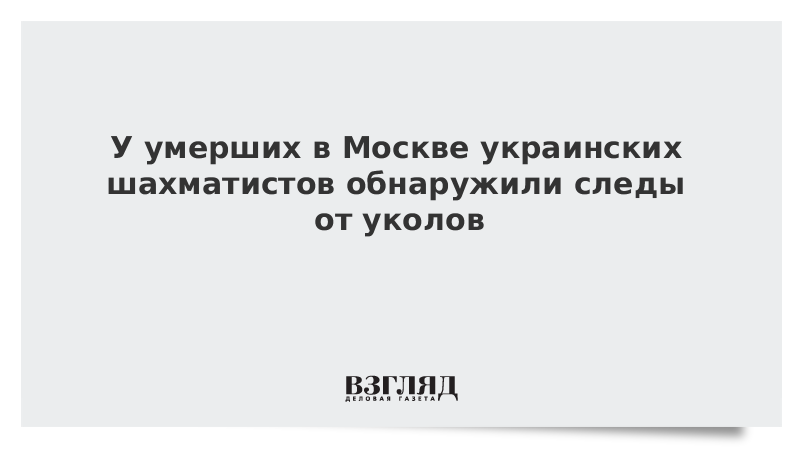 У умерших в Москве украинских шахматистов обнаружили следы от уколов