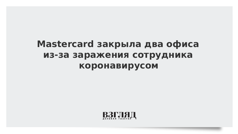 Mastercard закрыла два офиса из-за заражения сотрудника коронавирусом