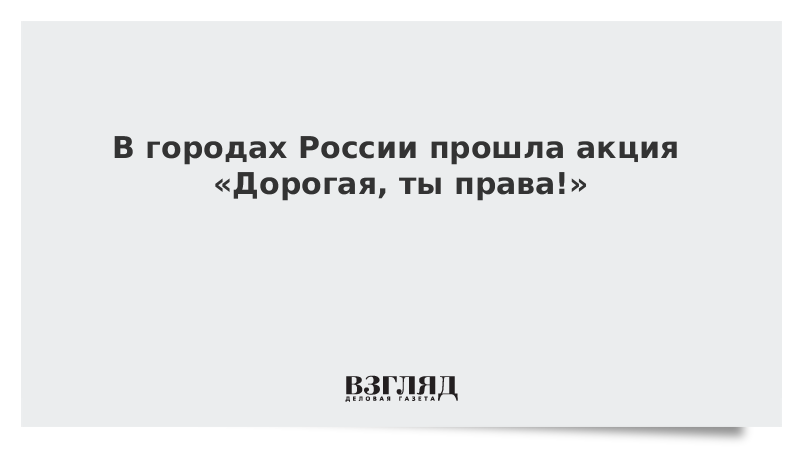 В городах России прошла акция «Дорогая, ты права!»