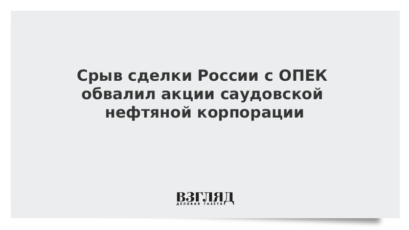 Срыв сделки России с ОПЕК обвалил акции саудовской нефтяной корпорации