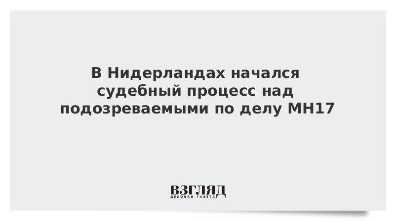 В Нидерландах начался судебный процесс над подозреваемыми по делу MH17