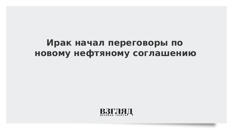 Ирак начал переговоры по новому нефтяному соглашению