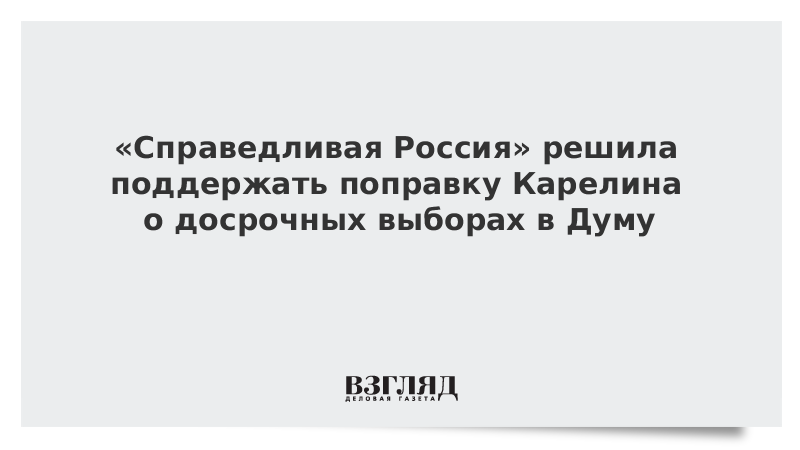 «Справедливая Россия» решила поддержать поправку Карелина о досрочных выборах в Думу