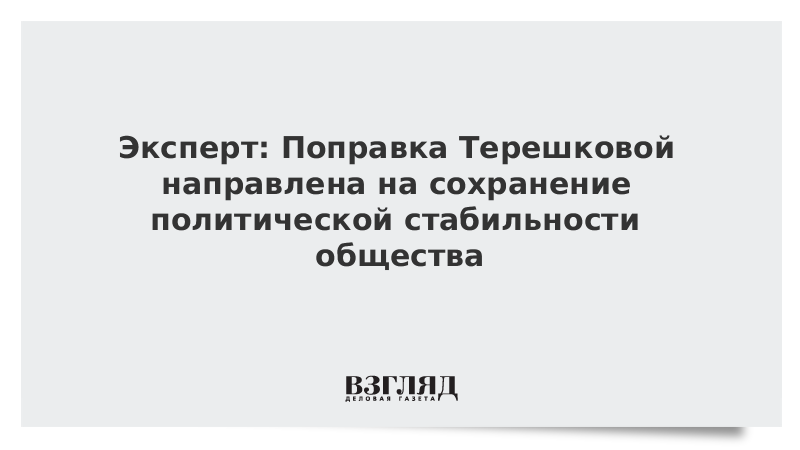 Эксперт: Поправка Терешковой направлена на сохранение политической стабильности общества