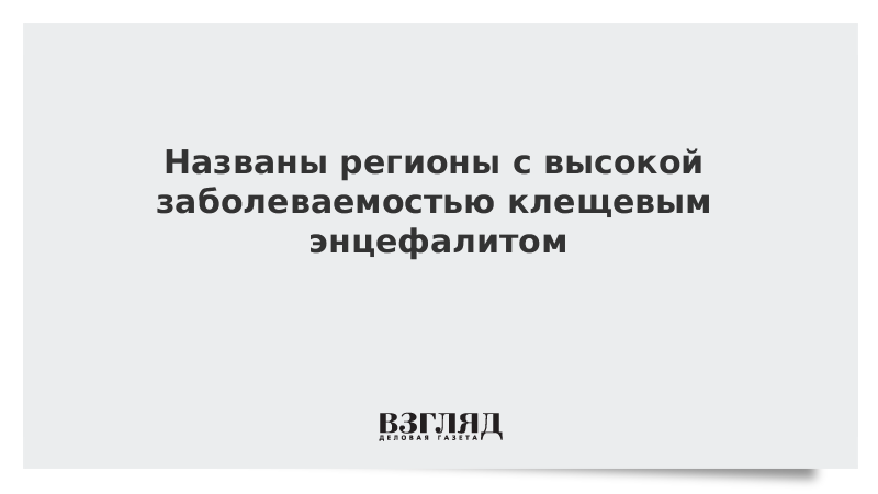 Названы регионы с высокой заболеваемостью клещевым энцефалитом