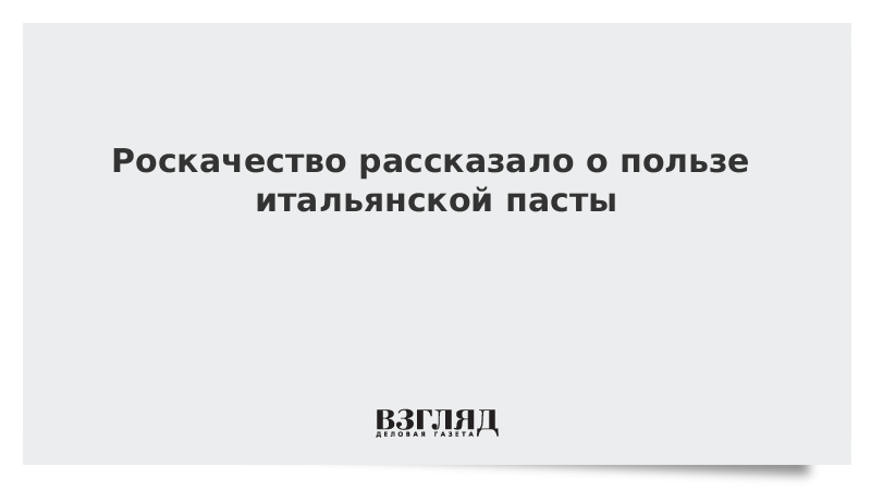 Роскачество рассказало о пользе итальянской пасты