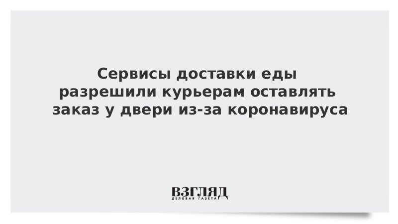 Сервисы доставки еды разрешили курьерам оставлять заказ у двери из-за коронавируса