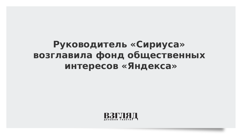 Руководитель «Сириуса» возглавила фонд общественных интересов «Яндекса»