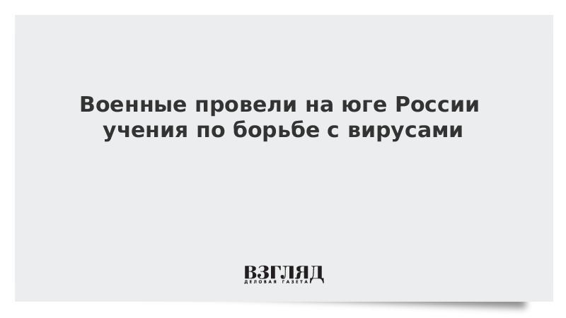 Военные провели на юге России учения по борьбе с вирусами